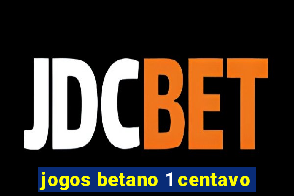 jogos betano 1 centavo